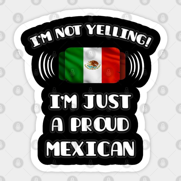 I'm Not Yelling I'm A Proud Mexican - Gift for Mexican With Roots From Mexico Sticker by Country Flags